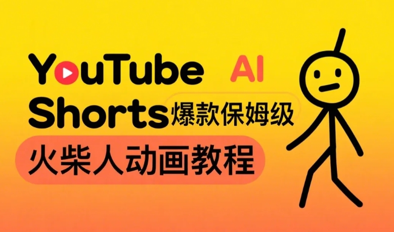 保姆级AI火柴人动画教程，打造YouTube Shorts爆款，赚取美金实操项目【98】-资源社